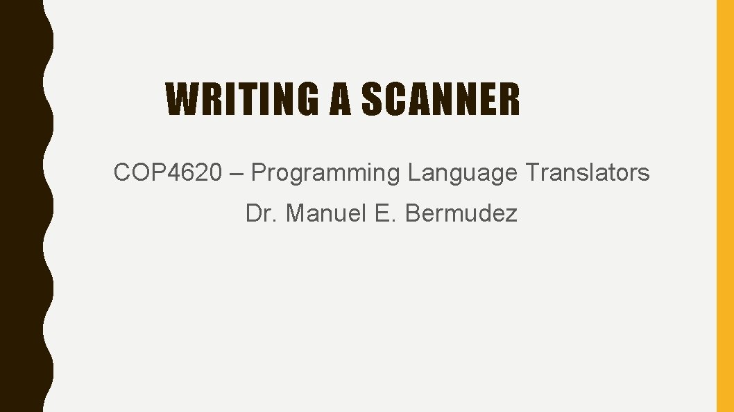 WRITING A SCANNER COP 4620 – Programming Language Translators Dr. Manuel E. Bermudez 