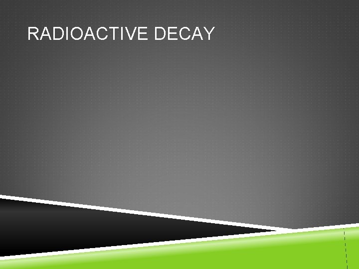 RADIOACTIVE DECAY 