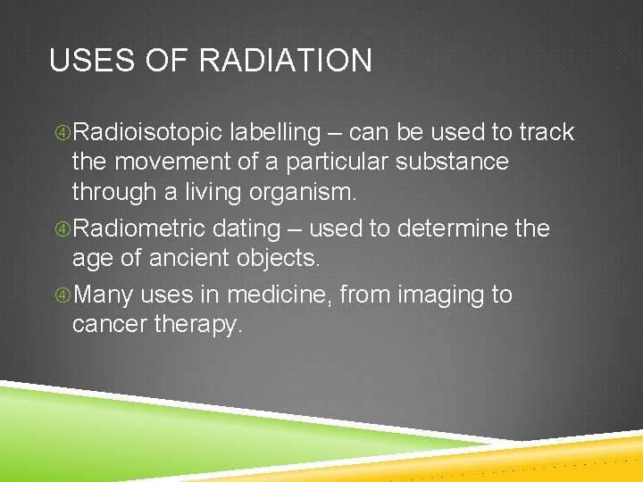 USES OF RADIATION Radioisotopic labelling – can be used to track the movement of