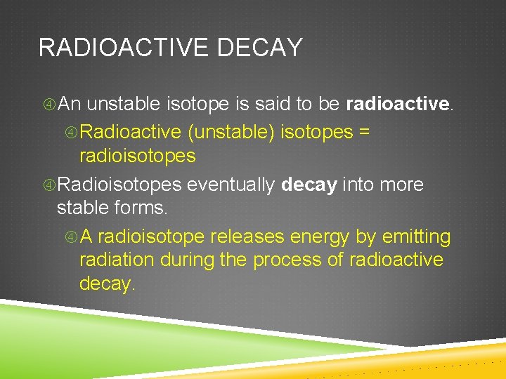 RADIOACTIVE DECAY An unstable isotope is said to be radioactive. Radioactive (unstable) isotopes =
