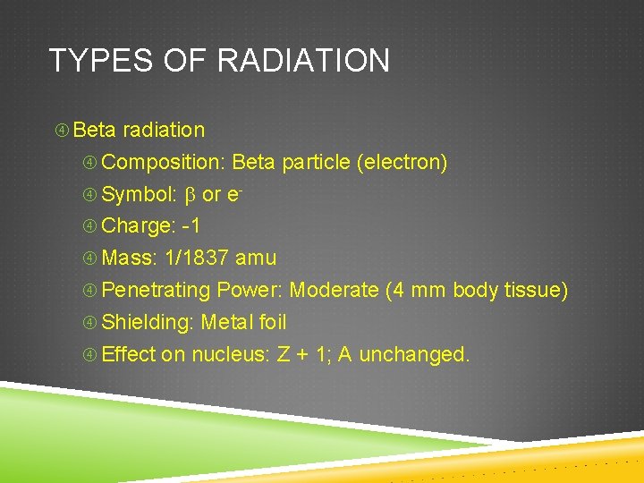 TYPES OF RADIATION Beta radiation Composition: Beta particle (electron) Symbol: or e Charge: -1