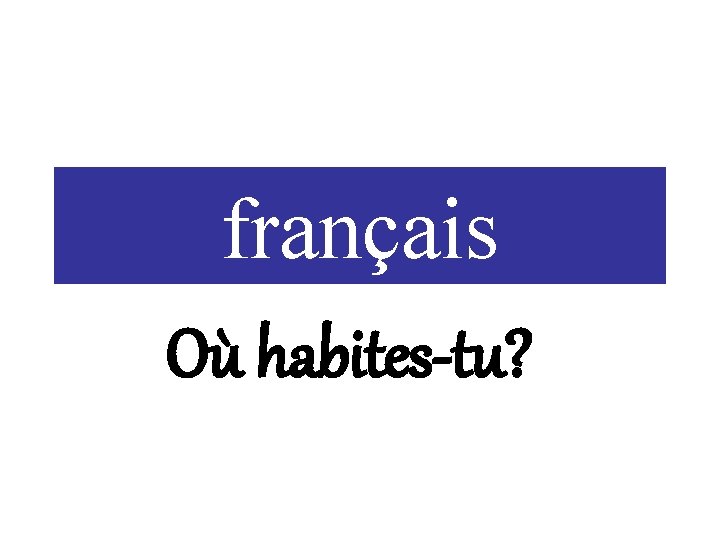 français Où habites-tu? 