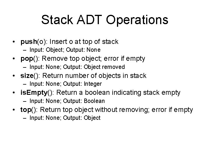 Stack ADT Operations • push(o): Insert o at top of stack – Input: Object;