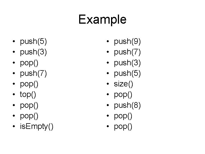 Example • • • push(5) push(3) pop() push(7) pop() top() pop() is. Empty() •