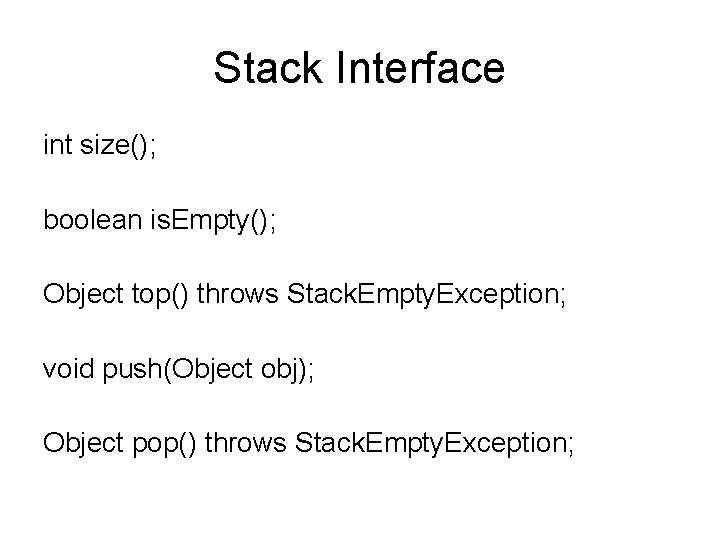 Stack Interface int size(); boolean is. Empty(); Object top() throws Stack. Empty. Exception; void