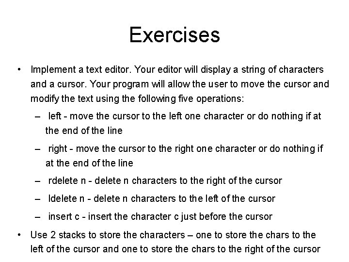 Exercises • Implement a text editor. Your editor will display a string of characters