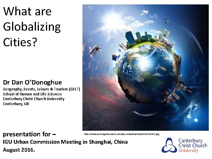What are Globalizing Cities? Dr Dan O’Donoghue Geography, Events, Leisure & Tourism (GELT) School