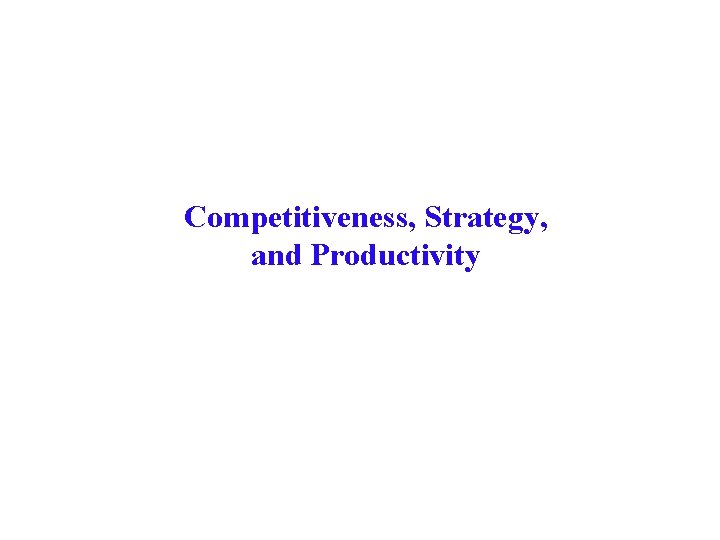 Competitiveness, Strategy, and Productivity 