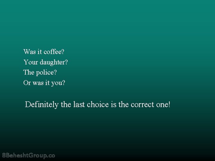 Was it coffee? Your daughter? The police? Or was it you? Definitely the last