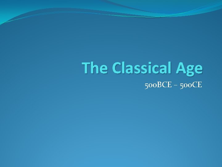 The Classical Age 500 BCE – 500 CE 