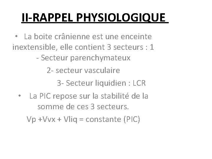 II-RAPPEL PHYSIOLOGIQUE • La boite crânienne est une enceinte inextensible, elle contient 3 secteurs
