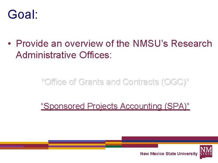 Goal: • Provide an overview of the NMSU’s Research Administrative Offices: “Office of Grants