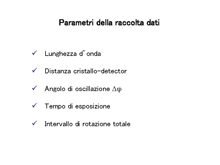 Parametri della raccolta dati ü Lunghezza d’onda ü Distanza cristallo-detector ü Angolo di oscillazione