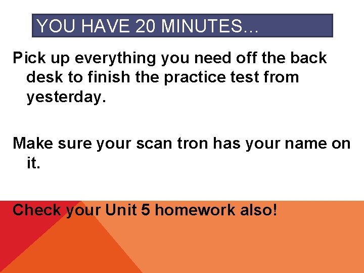 YOU HAVE 20 MINUTES… Pick up everything you need off the back desk to