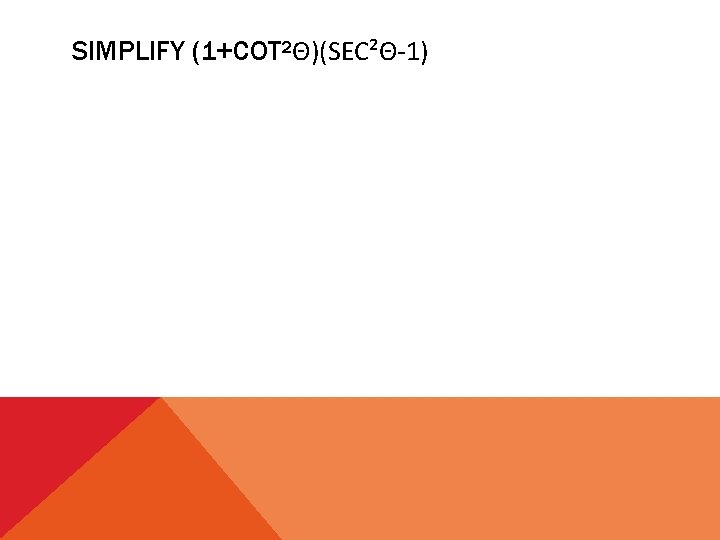 SIMPLIFY (1+COT²Θ)(SEC²Θ-1) 