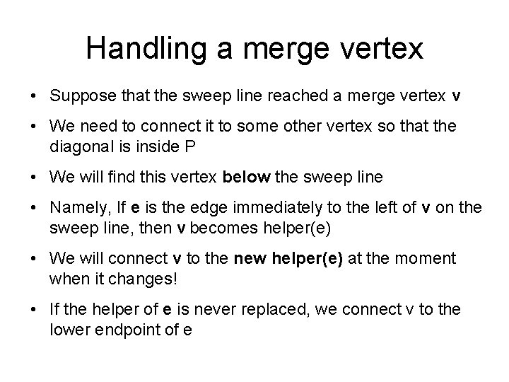 Handling a merge vertex • Suppose that the sweep line reached a merge vertex