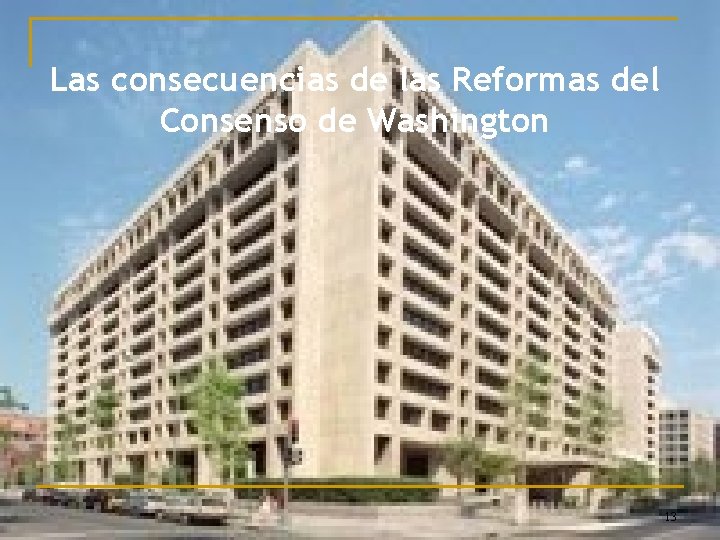 Las consecuencias de las Reformas del Consenso de Washington 13 