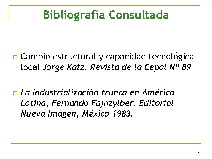 Bibliografía Consultada q q Cambio estructural y capacidad tecnológica local Jorge Katz. Revista de