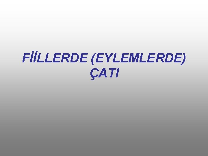 FİİLLERDE (EYLEMLERDE) ÇATI 