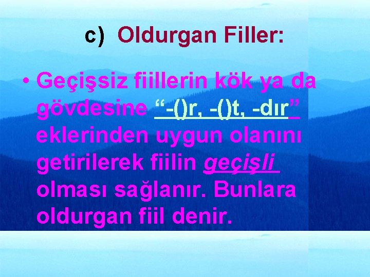 c) Oldurgan Filler: • Geçişsiz fiillerin kök ya da gövdesine “-()r, -()t, -dır” eklerinden