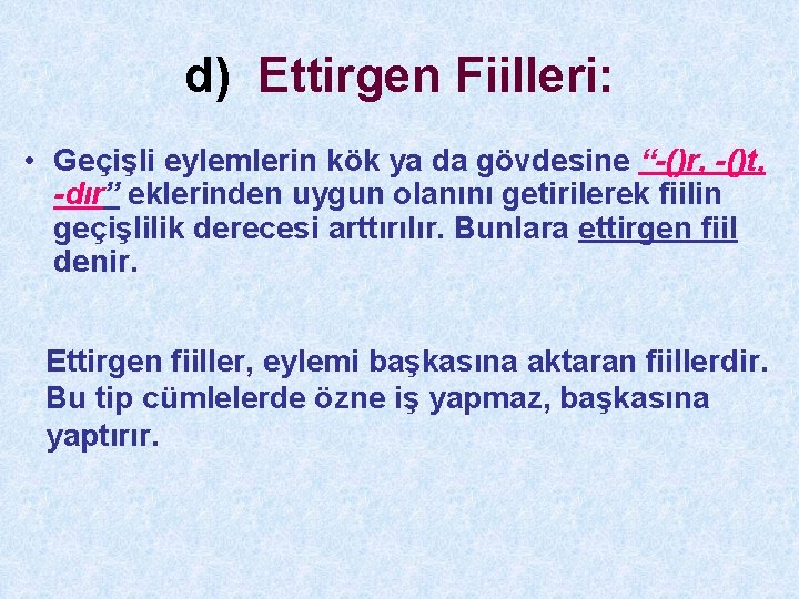 d) Ettirgen Fiilleri: • Geçişli eylemlerin kök ya da gövdesine “-()r, -()t, -dır” eklerinden