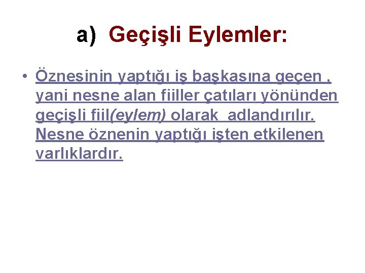 a) Geçişli Eylemler: • Öznesinin yaptığı iş başkasına geçen , yani nesne alan fiiller