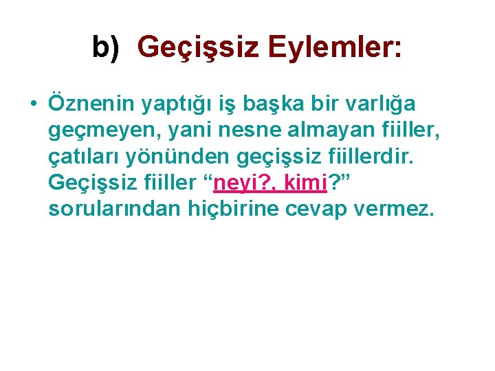 b) Geçişsiz Eylemler: • Öznenin yaptığı iş başka bir varlığa geçmeyen, yani nesne almayan