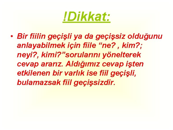 !Dikkat: • Bir fiilin geçişli ya da geçişsiz olduğunu anlayabilmek için fiile “ne? ,