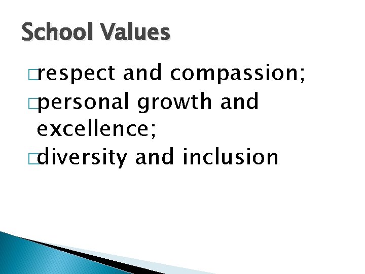 School Values �respect and compassion; �personal growth and excellence; �diversity and inclusion 