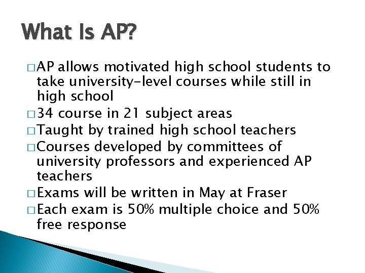 What Is AP? � AP allows motivated high school students to take university-level courses