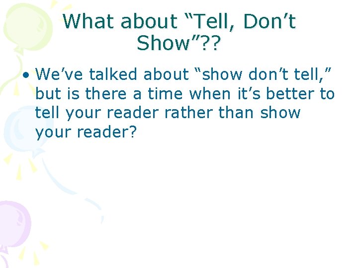 What about “Tell, Don’t Show”? ? • We’ve talked about “show don’t tell, ”