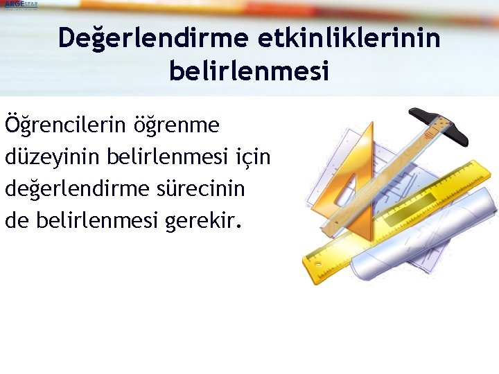 Değerlendirme etkinliklerinin belirlenmesi Öğrencilerin öğrenme düzeyinin belirlenmesi için değerlendirme sürecinin de belirlenmesi gerekir. 