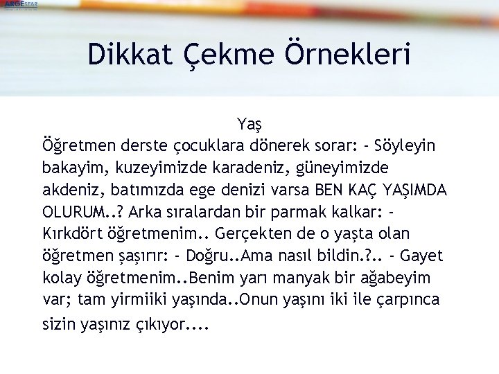 Dikkat Çekme Örnekleri Yaş Öğretmen derste çocuklara dönerek sorar: - Söyleyin bakayim, kuzeyimizde karadeniz,