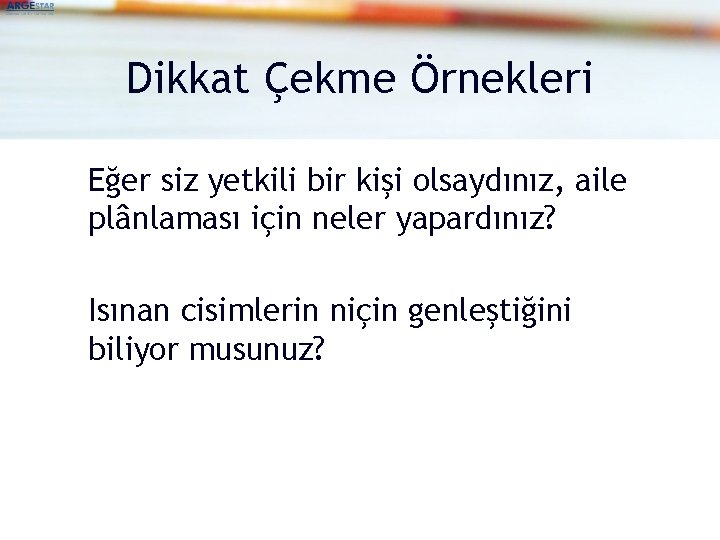 Dikkat Çekme Örnekleri Eğer siz yetkili bir kişi olsaydınız, aile plânlaması için neler yapardınız?