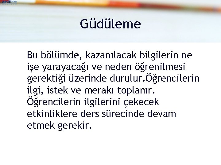 Güdüleme Bu bölümde, kazanılacak bilgilerin ne işe yarayacağı ve neden öğrenilmesi gerektiği üzerinde durulur.