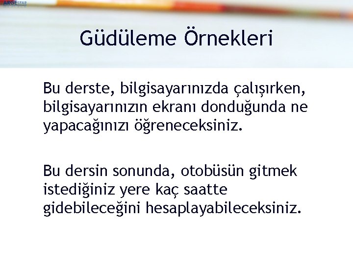 Güdüleme Örnekleri Bu derste, bilgisayarınızda çalışırken, bilgisayarınızın ekranı donduğunda ne yapacağınızı öğreneceksiniz. Bu dersin
