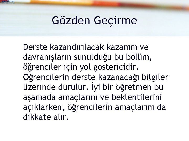 Gözden Geçirme Derste kazandırılacak kazanım ve davranışların sunulduğu bu bölüm, öğrenciler için yol göstericidir.