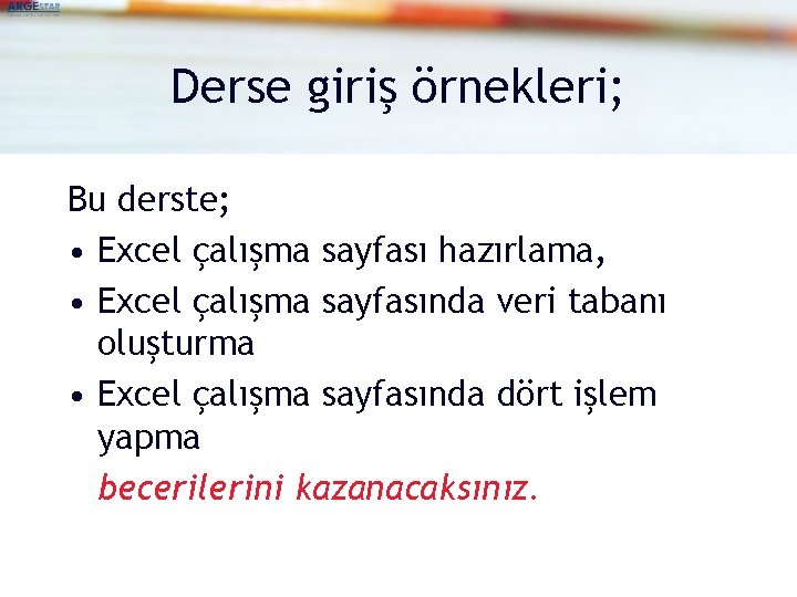 Derse giriş örnekleri; Bu derste; • Excel çalışma sayfası hazırlama, • Excel çalışma sayfasında