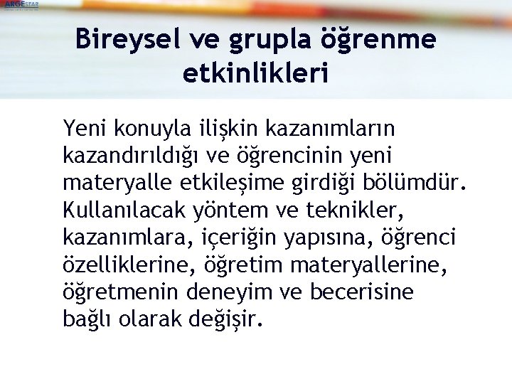 Bireysel ve grupla öğrenme etkinlikleri Yeni konuyla ilişkin kazanımların kazandırıldığı ve öğrencinin yeni materyalle