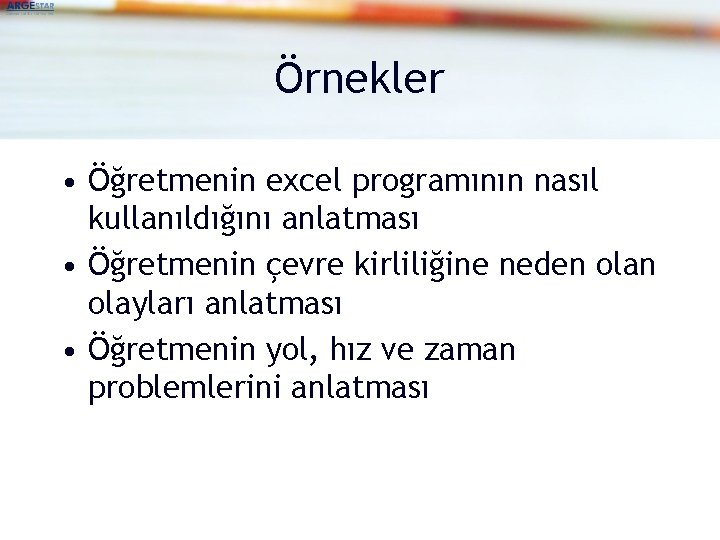 Örnekler • Öğretmenin excel programının nasıl kullanıldığını anlatması • Öğretmenin çevre kirliliğine neden olayları
