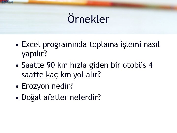 Örnekler • Excel programında toplama işlemi nasıl yapılır? • Saatte 90 km hızla giden