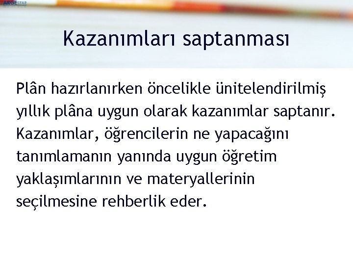 Kazanımları saptanması Plân hazırlanırken öncelikle ünitelendirilmiş yıllık plâna uygun olarak kazanımlar saptanır. Kazanımlar, öğrencilerin