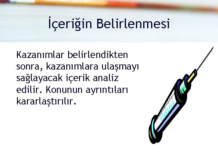 İçeriğin Belirlenmesi Kazanımlar belirlendikten sonra, kazanımlara ulaşmayı sağlayacak içerik analiz edilir. Konunun ayrıntıları kararlaştırılır.
