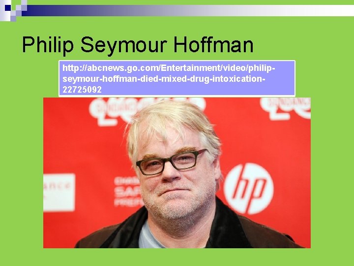 Philip Seymour Hoffman http: //abcnews. go. com/Entertainment/video/philipseymour-hoffman-died-mixed-drug-intoxication 22725092 