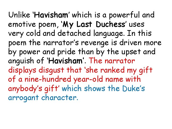 Unlike ‘Havisham’ which is a powerful and emotive poem, ‘My Last Duchess’ uses very