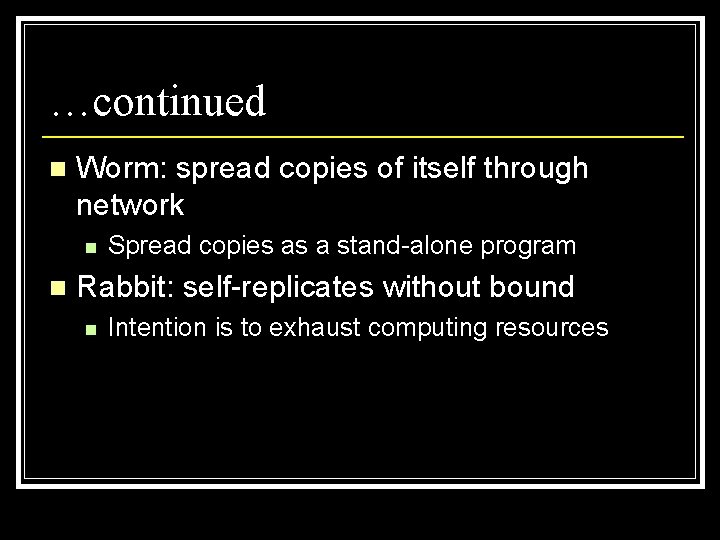 …continued n Worm: spread copies of itself through network n n Spread copies as