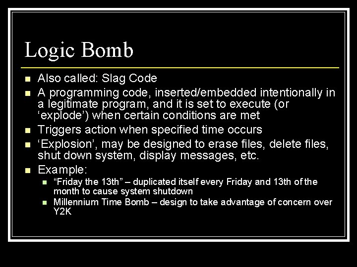 Logic Bomb n n n Also called: Slag Code A programming code, inserted/embedded intentionally