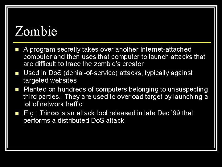 Zombie n n A program secretly takes over another Internet-attached computer and then uses