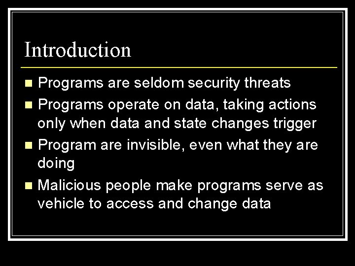 Introduction Programs are seldom security threats n Programs operate on data, taking actions only