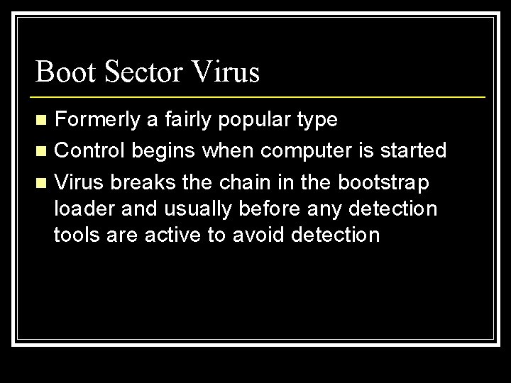 Boot Sector Virus Formerly a fairly popular type n Control begins when computer is